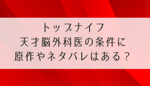 トップナイフの原作ネタバレ！原作者はBOSSの林宏司で結末は？