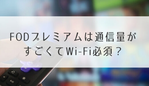 FODプレミアムは通信量がすごくてWi-Fi必須？ 通信速度制限でも見れる？