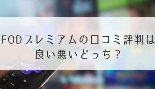 FODプレミアムの口コミ評判は良い悪いどっち？番組ラインナップや漫画の満足度もチェック