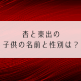 杏と東出の子供の名前と性別