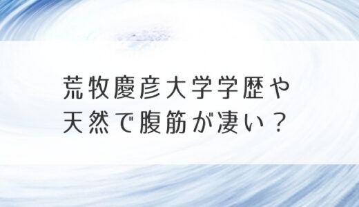 荒牧慶彦大学学歴や天然で腹筋が凄い？左利きや足のサイズなどプロフィールを調査！
