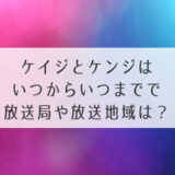 ケイジとケンジはいつからいつまでで放送局や放送地域は？