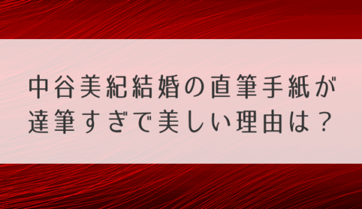 中谷美紀結婚の直筆手紙が達筆すぎで美しい理由は？